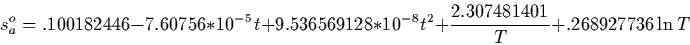 \begin{displaymath}
s_a^o=.100182446-7.60756*10^{-5} t+9.536569128 *10^{-8} t^2+\frac{2.307481401}{T}+.268927736 \ln T
\end{displaymath}
