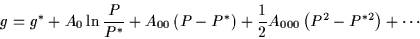 \begin{displaymath}
g=g^* + A_0 \ln \frac{P}{P^*}+ A_{00} \left(P-P^*\right)
+\frac12 A_{000}\left(P^2-P^{*2}\right) +\cdots
\end{displaymath}