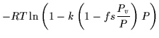 $\displaystyle -RT \ln \left(1-k \left(1-fs \frac{P_v}{P}\right)P\right)$